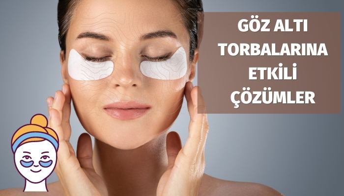 Göz Altı Torbalarına Çözüm Yöntemleri ve Önerileri